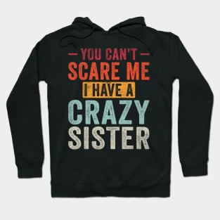 You can't Scare me I have a Crazy Sister Funny Siblings Hoodie